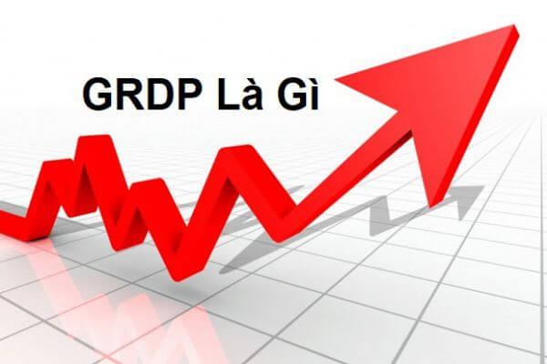 GDP và GRDP là gì? Những nét khái quát về GDP và GRDP